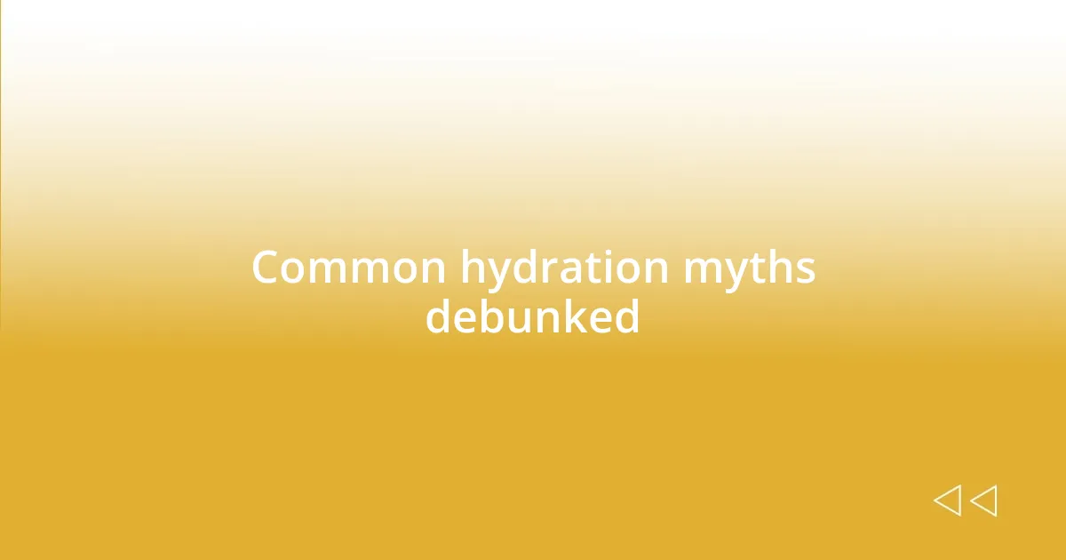 Common hydration myths debunked