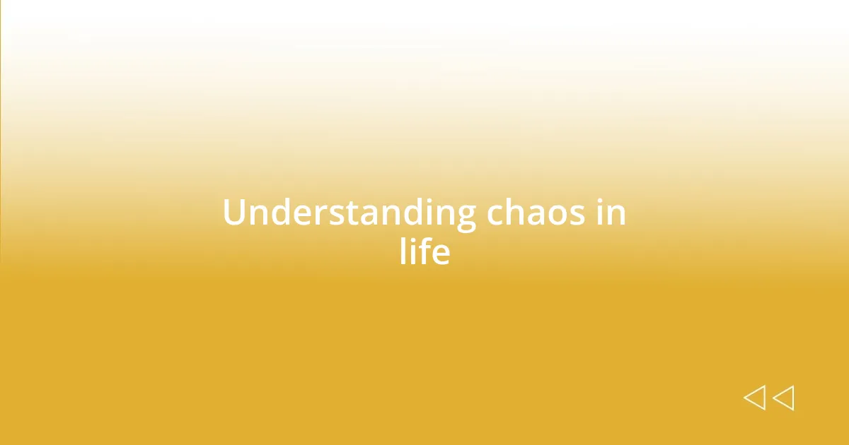 Understanding chaos in life