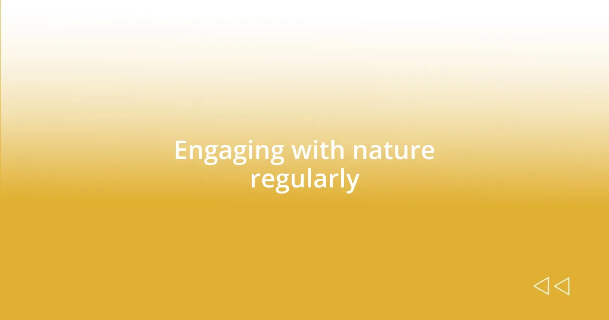 Engaging with nature regularly