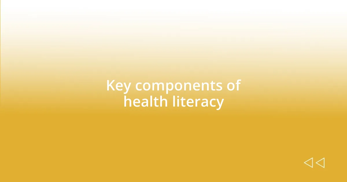 Key components of health literacy