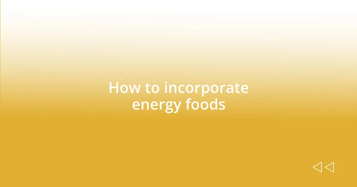 How to incorporate energy foods