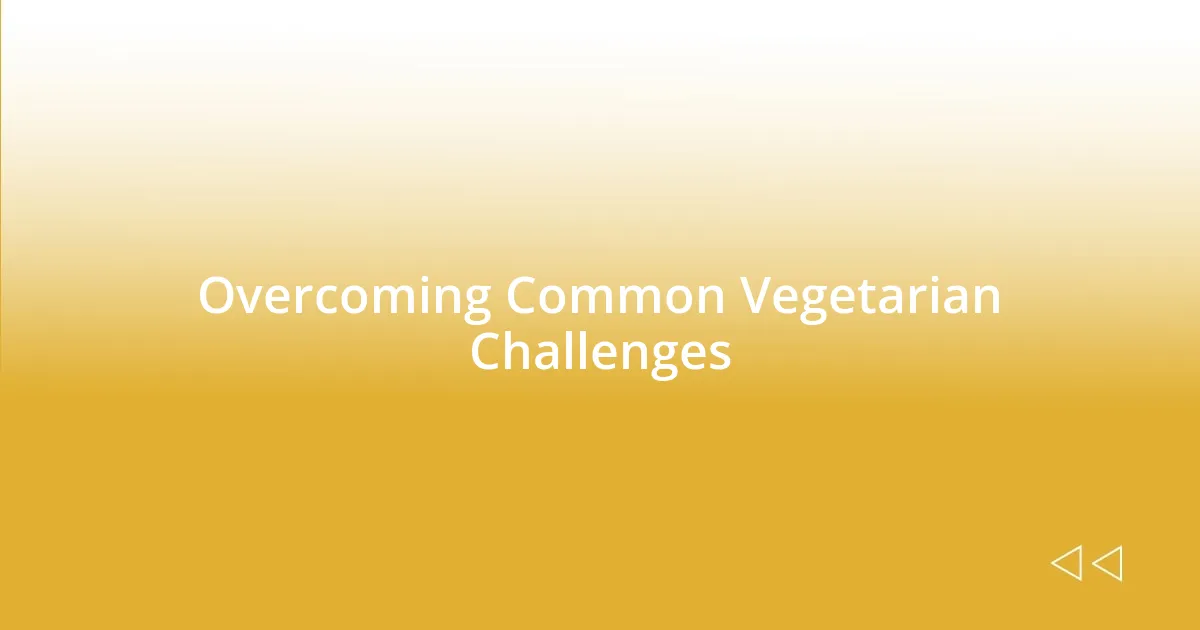 Overcoming Common Vegetarian Challenges