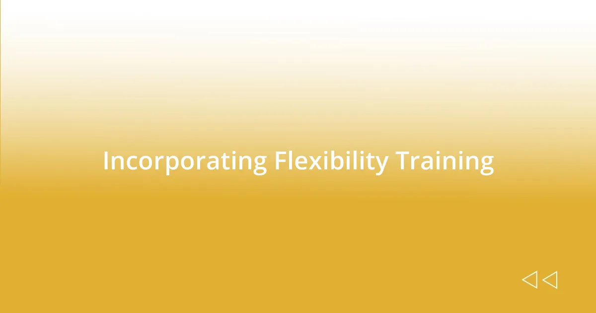 Incorporating Flexibility Training