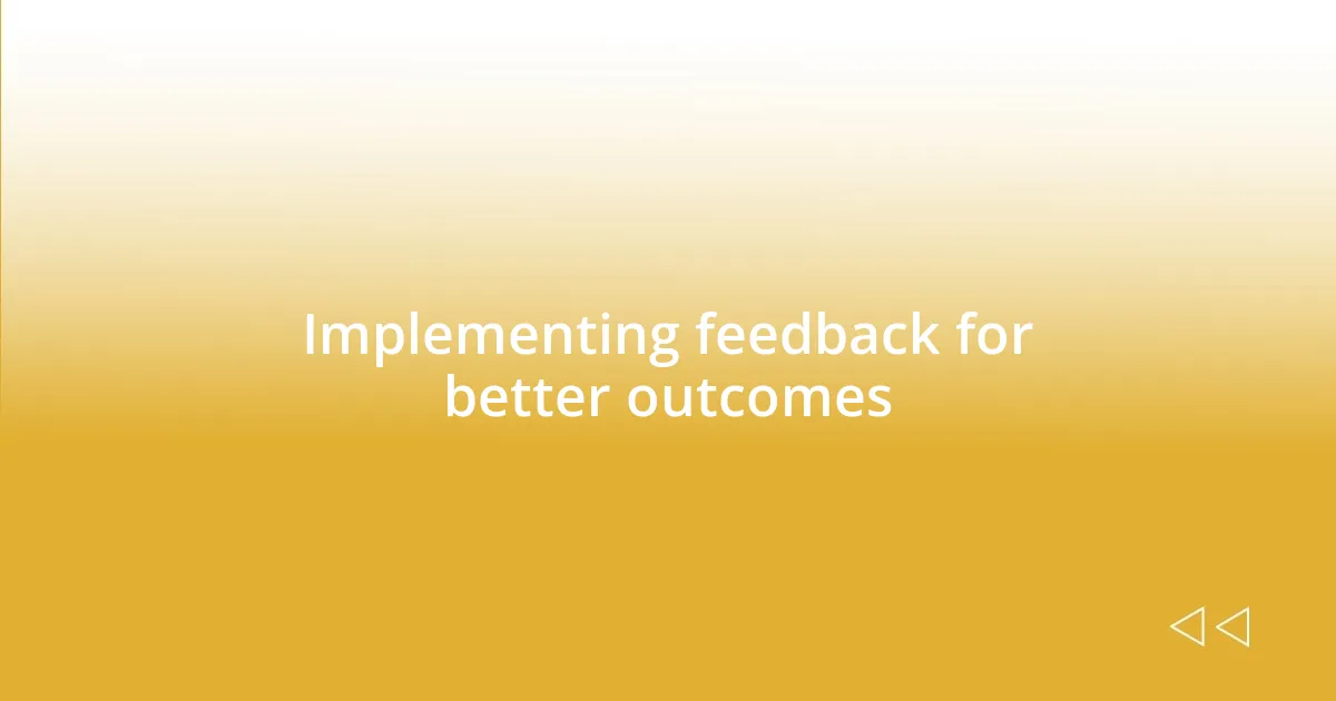 Implementing feedback for better outcomes