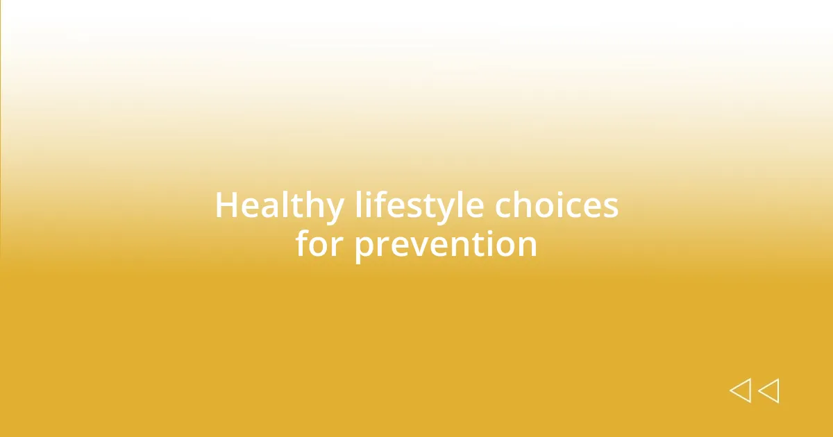 Healthy lifestyle choices for prevention